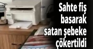 Sahte fiş basarak satan şebeke çökertildi
