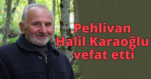 Pehlivan Halil Karaoğlu vefat etti