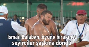  İsmail Balaban, oyunu bırakınca seyirciler şaşkına döndü