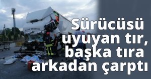 Sürücüsü uyuyan tır, başka tıra arkadan çarptı