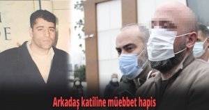 Arkadaş katiline müebbet hapis