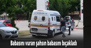 Babasını vuran şahsın babasını bıçakladı