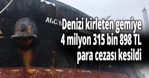 Denizi kirleten gemiye 4 milyon 315 bin 898 TL para cezası kesildi