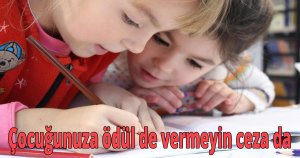 Çocuğunuza ödül de vermeyin ceza da