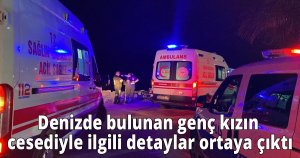 Denizde bulunan genç kızın cesediyle ilgili detaylar ortaya çıktı