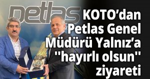 KOTO’dan Petlas Genel Müdürü Yalnız’a ''hayırlı olsun'' ziyareti