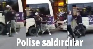 Polise saldırdılar