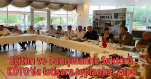 Eğitim ve Danışmanlık Sektörü KOTO’da istişare toplantısı yaptı