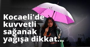 Kocaeli'de kuvvetli sağanak yağışlara dikkat...