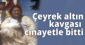 Çeyrek altın kavgası cinayetle bitti