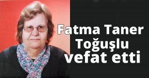 Fatma Taner Toğuşlu vefat etti