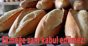 Ekmeğe zam kabul edilmez!