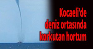 Kocaeli’de deniz ortasında korkutan hortum