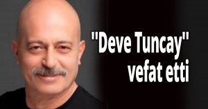 ''Deve Tuncay'' vefat etti