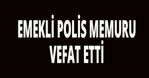 Emekli Polis memuru vefat etti