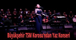 Büyükşehir TSM Korosu’ndan Yaz Konseri