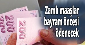 Zamlı maaşlar bayram öncesi ödenecek