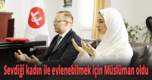 Sevdiği kadın ile evlenebilmek için Müslüman oldu