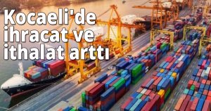 Kocaeli'de ihracat ve ithalat arttı