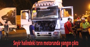 Seyir halindeki tırın motorunda yangın çıktı
