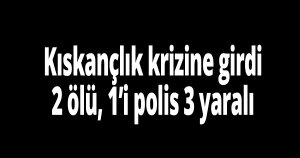 Kıskançlık krizine girdi