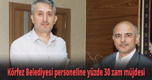 Körfez Belediyesi personeline yüzde 30 zam müjdesi