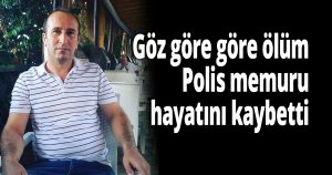 Polis memurunun ölümü kahretti