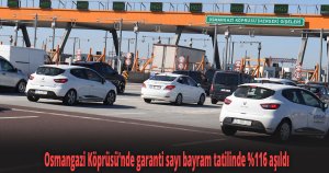 Osmangazi Köprüsü’nde garanti sayı bayram tatilinde %116 aşıldı