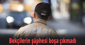 Bekçilerin şüphesi boşa çıkmadı