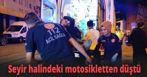 Seyir halindeki motosikletten düştü