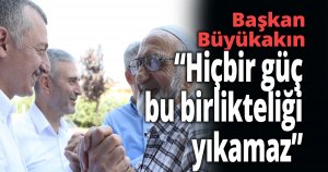 Büyükakın, ''Hiçbir güç bu birlikteliği yıkamaz''