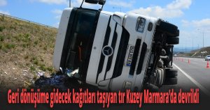 Geri dönüşüme gidecek kağıtları taşıyan tır Kuzey Marmara’da devrildi