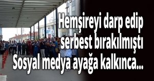Hemşireyi darp edip serbest bırakılmıştı