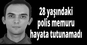 28 yaşındaki polis memuru hayata tutunamadı
