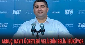 ARDUÇ; KAYIT ÜCRETLERİ VELİLERİN BELİNİ BÜKÜYOR