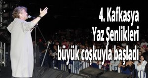 4. Kafkasya Yaz Şenlikleri büyük coşkuyla başladı