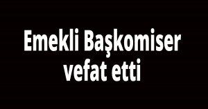 Emekli Başkomiser vefat etti