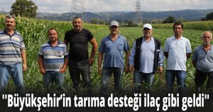 ''Büyükşehir’in tarıma desteği ilaç gibi geldi''