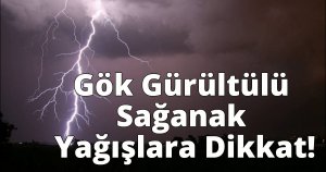Gök Gürültülü Sağanak Yağışlara Dikkat!