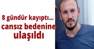 8 gündür kayıptı...cansız bedenine ulaşıldı