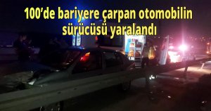 100’de bariyere çarpan otomobilin sürücüsü yaralandı