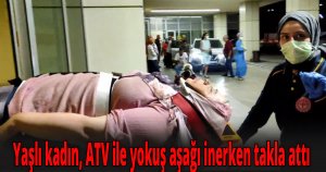 Yaşlı kadın, ATV ile yokuş aşağı inerken takla attı