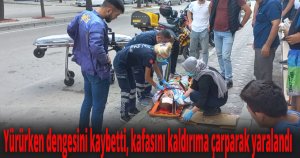 Yürürken dengesini kaybetti, kafasını kaldırıma çarparak yaralandı