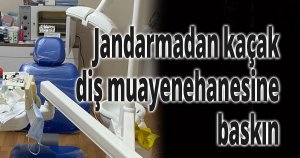 Jandarmadan kaçak diş muayenehanesine baskın