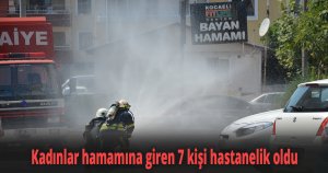 Kadınlar hamamına giren 7 kişi hastanelik oldu