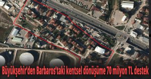 Büyükşehir’den Barbaros’taki kentsel dönüşüme 70 milyon TL destek