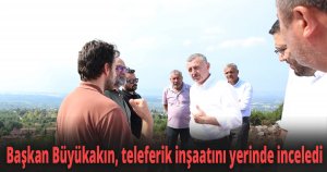 Başkan Büyükakın, teleferik inşaatını yerinde inceledi