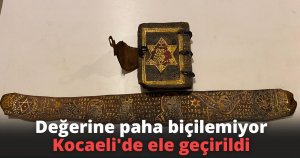 Değerine paha biçilemiyor, Kocaeli'de ele geçirildi