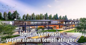 İzmit'in yeni nesil yaşam alanının temeli atılıyor