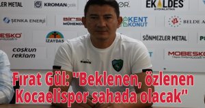  Fırat Gül: 'Beklenen, özlenen Kocaelispor sahada olacak'